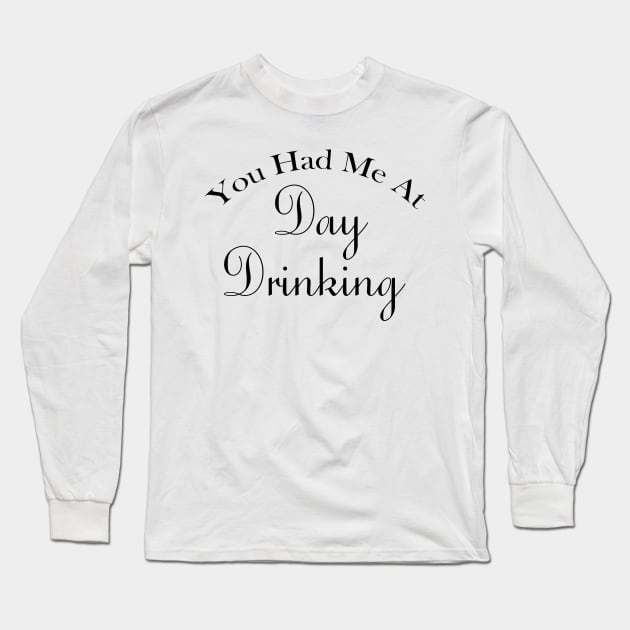 You Had Me At Day Drinking Humorous Minimal Typography Black Long Sleeve T-Shirt by Color Me Happy 123